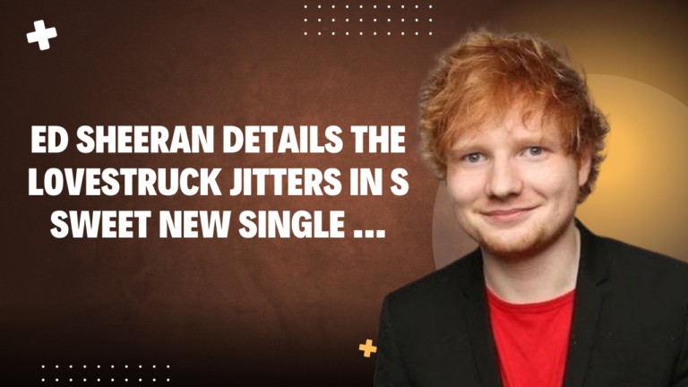 ED Sheeran Details The Lovestruck Jitters in Sweet New Single ...